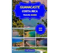 GUANACASTE COSTA RICA TRAVEL GUIDE 2025-2026: Explore Guanacaste Costa Rica with Travel Tips, Hidden Beaches, Jungle Adventures, Volcano Trails, and Local Treasures
