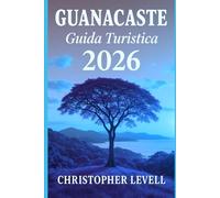 Guanacaste Guida Turistica 2026: Il tuo compagno pratico per spiagge, vulcani, fauna selvatica ed eco-lodge nascosti: consigli da esperti per un'avventura Pura Vida