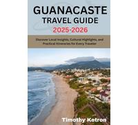 GUANACASTE Travel Guide 2025-2026: Discover Local Insights, Cultural Highlights, and Practical Itineraries for Every Traveler