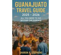 Guanajuato Travel Guide 2025 - 2026: All You Need to Go Beyond the Surface