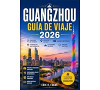 GUANGZHOU GUÍA DE VIAJE 2026: Planifica tus días en el sur de China de forma más inteligente con itinerarios flexibles, comida cantonesa, lugares de ... prácticos para todo tipo de visitante.