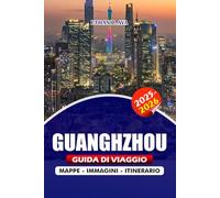 GUANGZHOU GUIDA DI VIAGGIO 2025 - 2026: Esplora il cuore della Cina meridionale: storia, cultura, meraviglie moderne, gemme nascoste, attrazioni ... giorno, ristoranti, shopping e altro ancora!