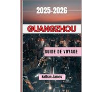 guangzhou GUIDE DE VOYAGE 2025-2026: Découvrez le charme authentique de la culture et des traditions cantonaises dans cette ville chinoise florissante