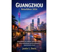 Guangzhou Reiseführer 2026: Himmel hohe Nervenkitzel, geheime Gassen, Mitternachtsflüsse und die ultimative kantonesische Quest