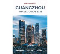 GUANGZHOU TRAVEL GUIDE 2026: Your Essential Guide to South China’s Pearl River City