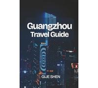 Guangzhou Travel Guide: Explore the Heart of Canton: Food, Culture, Neighborhoods, and Day Trips in Southern China