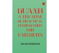 Guano: A Treatise of Practical Information for Farmers