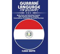 GUARANÍ LANGUAGE FOR BEGINNERS: Speak, Read, and Understand Guaraní with Practical Lessons, Everyday Conversations, Vocabulary, and Guided Exercises