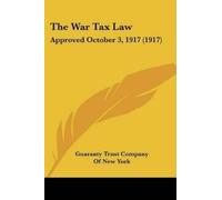 Guaranty Trust Company of New York The War Tax Law (Tascabile)