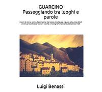 GUARCINO Passeggiando tra luoghi e parole: Cenni di storia antica-Descrizione del borgo medievale e guida alla visita-Modi di dire,proverbi espressioni tipiche e note grammaticali dialettali-Stornelli