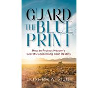 Guard the Blueprint: How to Protect Heaven's Secrets Concerning Your Destiny