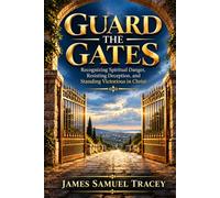 Guard the Gates: Recognizing Spiritual Danger, Resisting Deception, and Standing Victorious in Christ