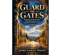 Guard the Gates: Recognizing Spiritual Danger, Resisting Deception, and Standing Victorious in Christ