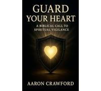 Guard Your Heart: A Biblical Call to Spiritual Vigilance