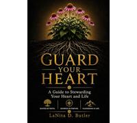 Guard Your Heart: A Guide to Stewarding Your Heart and Life