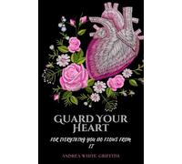Guard Your Heart: For Everything You Do Flows From It