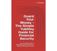 Guard Your Money - The Simple YubiKey Guide for Financial Security: Your Complete Guide to Protecting Your Accounts from Hackers, Phishing, and Fraud
