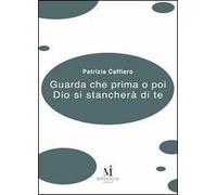 Guarda che prima o poi Dio si stancherà di te