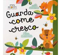 Guarda come cresco. Ediz. a colori