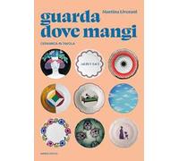 Guarda dove mangi. Ceramica in tavola. Ediz. illustrata