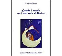 Guarda il mondo con i miei occhi di bimbo... Progetto Fiaba. Ediz. illustrata