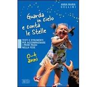 Guarda in cielo e conta le stelle. Testi e strumenti per accompagnare i primi passi nella fede. 0-6 anni