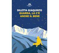 Guarda, là c'è anche il bene. Nuova ediz. - Giaquinto Diletta