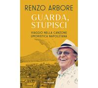 Guarda, stupisci. Viaggio nella canzone umoristica napoletana - Arbore Renzo