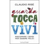 Guarda, tocca, vivi. Riscoprire i sensi per essere felici