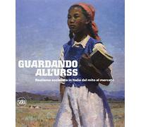 Guardando all'URSS. Realismo socialista in Italia dal mito al mercato. Ediz. italiana e inglese