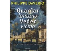 Guardar lontano veder vicino. Esercizi di curiosità e storie dell'arte. Ed...