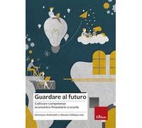 Guardare al futuro. Coltivare competenze economico-finanziarie a scuola