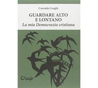 Guardare alto e lontano. La mia Democrazia Cristiana