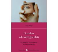 Guardare ed essere guardati. Lo sguardo, lo spettatore, la vita come teatr...