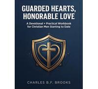 Guarded Hearts, Honorable Love: A Devotional and Practical Workbook for Christian Men Starting To Date