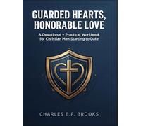 Guarded Hearts, Honorable Love: A Devotional and Practical Workbook for Christian Men Starting To Date