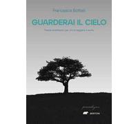 Guarderai il cielo. Poesie analfabete per chi sa leggere il vento