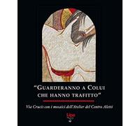 «Guarderanno a colui che hanno trafitto». Via Crucis con i mosaici. Ediz. illustrata