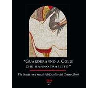 «Guarderanno a colui che hanno trafitto». Via Crucis con i mosaici. Ediz. illustrata