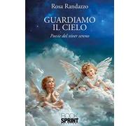 Guardiamo il cielo. Poesie del viver sereno