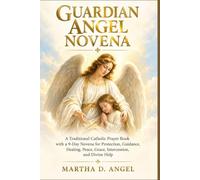 GUARDIAN ANGEL NOVENA: A Traditional Catholic Prayer Book with a 9-Day Novena for Protection, Guidance, Healing, Peace, Grace, Intercession, and Divine Help