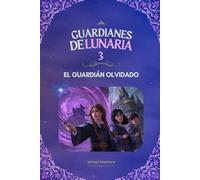 Guardianes de Lunaria 3: El Guardián Olvidado