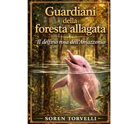 Guardiani della foresta allagata: Il delfino rosa dell'Amazzonia