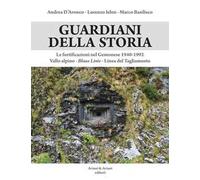 Guardiani della storia. Le fortificazioni nel Gemonese 1940-1992. Vallo alpino, Blaue Linie, Linea del Tagliamento. Ediz. illustrata
