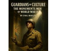 Guardians of Culture: The Monuments Men of World War II
