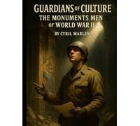 Guardians of Culture: The Monuments Men of World War II