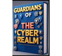 Guardians of the Cyber Realm: Invisible Shield, Mastering Data Encryption, Unseen Enemy, World of Malware, Cracking Codes, Online Safety Unveiled, Digital Fortresses, Cybersecurity, Secrets & Shadows