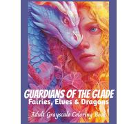 Guardians of the Glade Fairies, Elves, and Dragons Adult Grayscale Coloring Book: 50 Detailed Images Adult Fantasy Designed for Relaxation and Creativity.