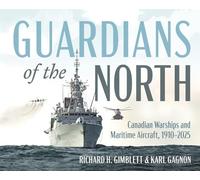 Guardians of the North: Canadian Warships and Maritime Aircraft, 1910-2025
