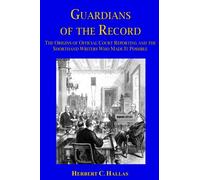 Guardians of the Record: The Origins of Official Court Reporting and the Shorthand Writers Who Made It Possible